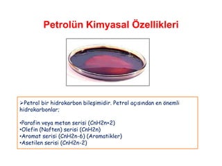 Petrolün Kimyasal Özellikleri




Petrol bir hidrokarbon bileşimidir. Petrol açısından en önemli
hidrokarbonlar;

•Parafin veya metan serisi (CnH2n+2)
•Olefin (Naften) serisi (CnH2n)
•Aromat serisi (CnH2n-6) (Aromatikler)
•Asetilen serisi (CnH2n-2)
 