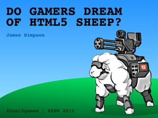 Do Gamers Dream of HTML5 Sheep? - SXSW 2012