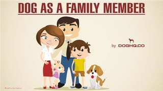 DOG AS A FAMILY MEMBER
by
© DogHQ.co http://doghq.co
 