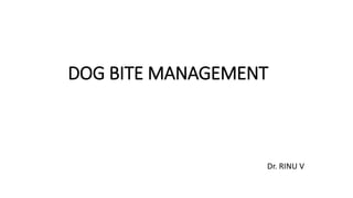 DOG BITE MANAGEMENT
Dr. RINU V
 