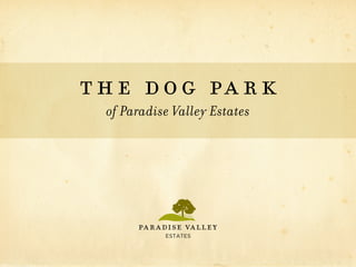 the dog park
of Paradise Valley Estates
 