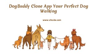 DogBuddy Clone App Your Perfect Dog
Walking
www.v3cube.com
 