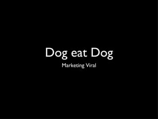 Dog eat Dog ,[object Object]