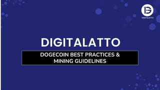 DOGECOIN BEST PRACTICES &
MINING GUIDELINES
 