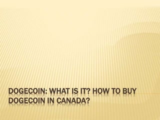 DOGECOIN: WHAT IS IT? HOW TO BUY
DOGECOIN IN CANADA?
 