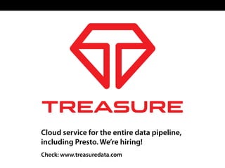 Check: www.treasuredata.com
Cloud service for the entire data pipeline,
including Presto. We’re hiring!
 