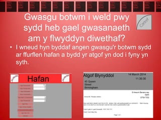 Gwasgu botwm i weld pwy
sydd heb gael gwasanaeth
am y flwyddyn diwethaf?
• I wneud hyn byddaf angen gwasgu'r botwm sydd
ar ffurflen hafan a bydd yr atgof yn dod i fyny yn
syth.
 