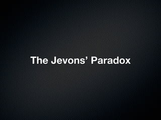 The Jevons’ Paradox
 