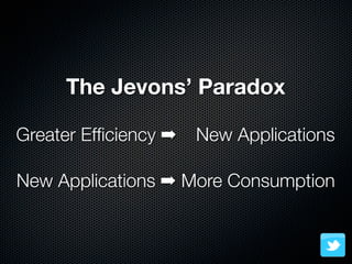 The Jevons’ Paradox

Greater Efﬁciency ➡   New Applications

New Applications ➡ More Consumption
 