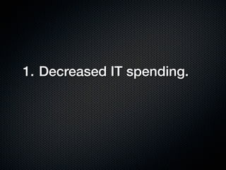 1. Decreased IT spending.
 