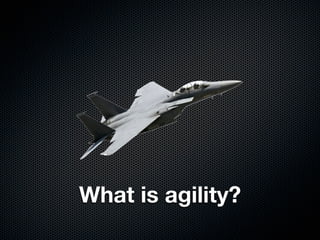 What is agility?
 