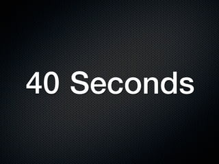 40 Seconds
 