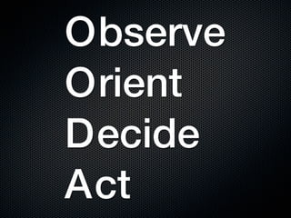 O bserve
O rient
D ecide
A ct
 