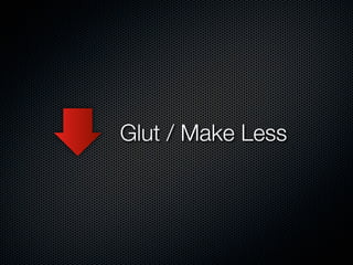 Glut / Make Less
 