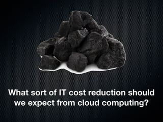 What sort of IT cost reduction should
 we expect from cloud computing?
 