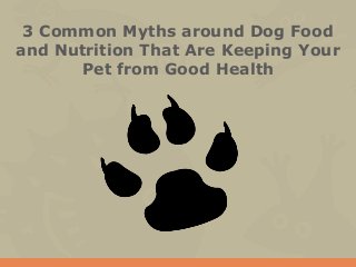 3 Common Myths around Dog Food
and Nutrition That Are Keeping Your
Pet from Good Health
 