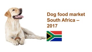 Dog food market
South Africa –
2017
 