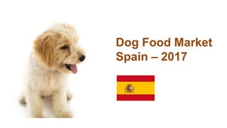 Dog Food Market
Spain – 2017
 