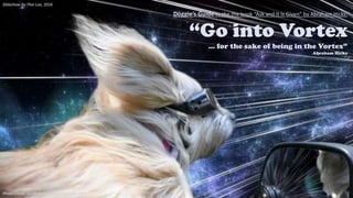 Photo Credit: Sarah Harris / The Frogman 2013
The Doggie’s Guide to the Law of Attraction:
“Go into Vortex
… for the sake of being in the Vortex”
Abraham Hicks
A meme summary of the teachings of Abraham Hicks.
Presentation by Thai Loe 2016
 