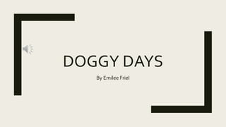 DOGGY DAYS
By Emilee Friel
 