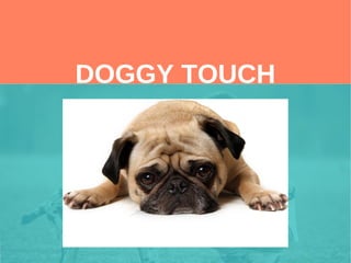 DOGGY TOUCH
 