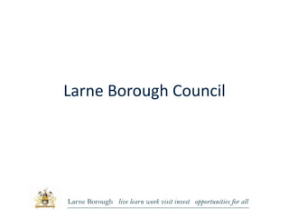 Larne Borough Council
Larne Borough live learn work visit invest opportunities for all
 