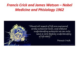 Francis Crick and James Watson – Nobel
Medicine and Phisiology 1962
 