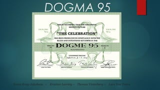 DOGMA 95
Soren Krag-Jakobson – Kristian Levring –   Thomas Vinterberg –    Lars Von Triers
 