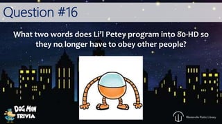 Question #16
What two words does Li’l Petey program into 80-HD so
they no longer have to obey other people?
 