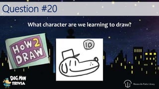 Question #20
What character are we learning to draw?
 