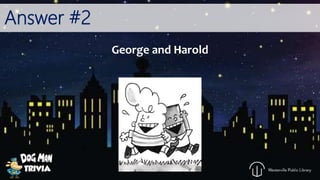 Answer #2
George and Harold
 