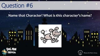 Question #6
Name that Character! What is this character’s name?
 