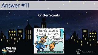 Answer #11
Critter Scouts
 