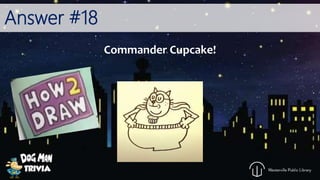 Answer #18
Commander Cupcake!
 
