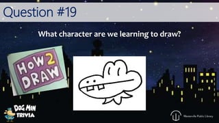 Question #19
What character are we learning to draw?
 