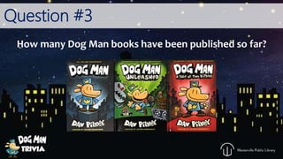 Question #3
How many Dog Man books have been published so far?
 
