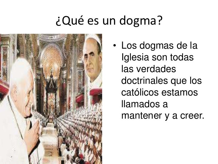¿Qué es un dogma?         • Los dogmas de la           Iglesia son todas           las verdades           doctrinales que ...