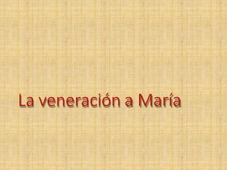 La veneración a María
 