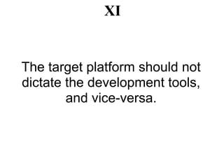 XI


The target platform should not
dictate the development tools,
        and vice-versa.
 