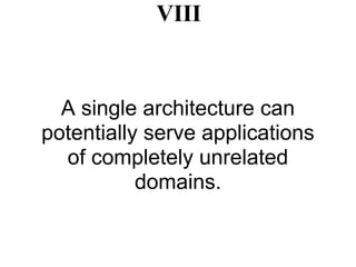 VIII


  A single architecture can
potentially serve applications
  of completely unrelated
           domains.
 