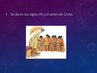 • Se da en los siglos VII y VI antes de Cristo.
 