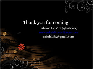 Thank you for coming! Sabrina De Vita (@sabridv) www.sabridv.wordpress.com [email_address] 