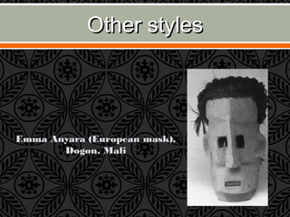 Other stylesOther styles
Emma Anyara (European mask),
Dogon, Mali
 