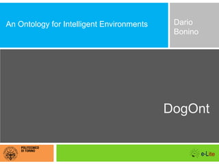 DogOnt
An Ontology for Intelligent Environments Dario
Bonino
 