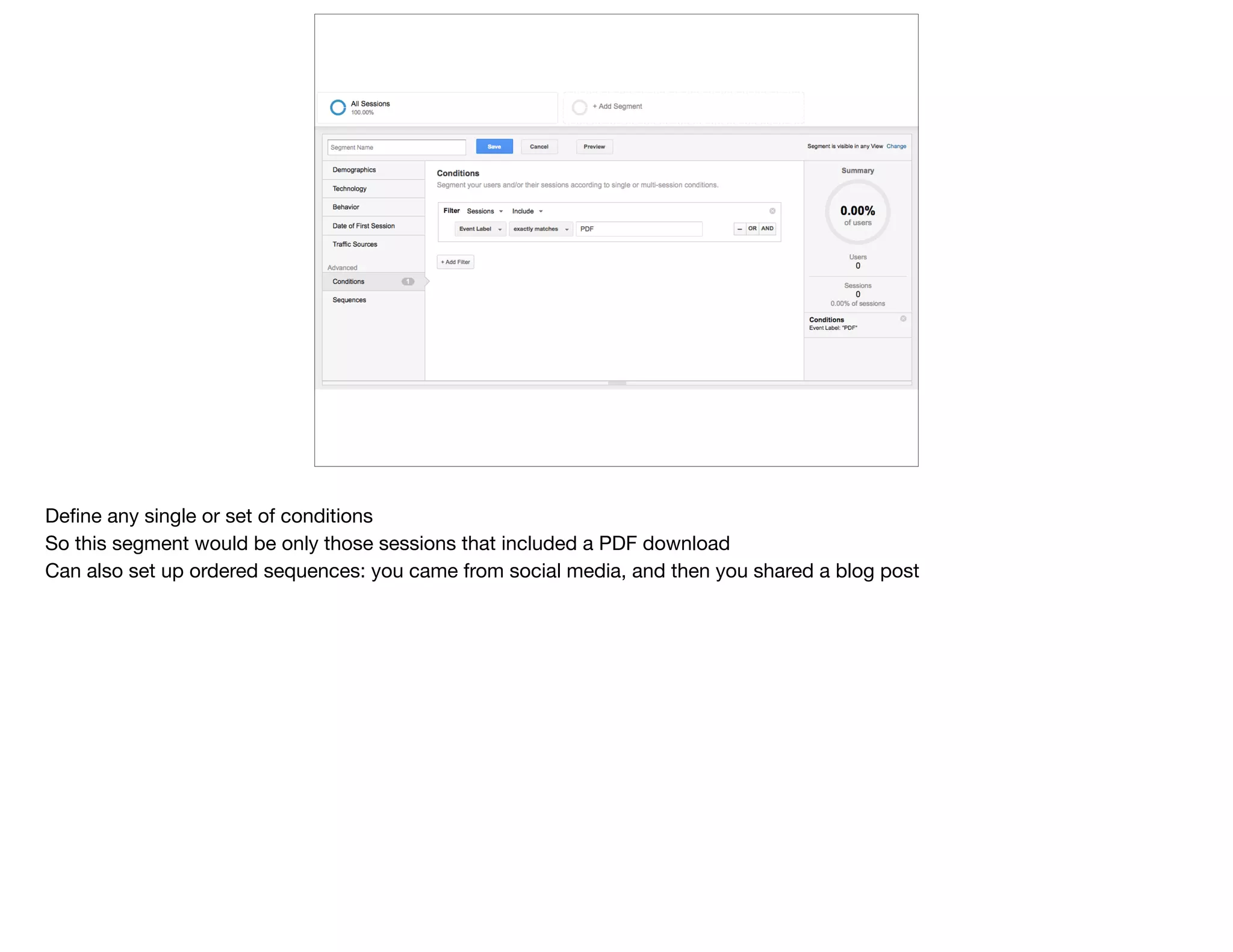 Deﬁne any single or set of conditions

So this segment would be only those sessions that included a PDF download

Can also set up ordered sequences: you came from social media, and then you shared a blog post
 