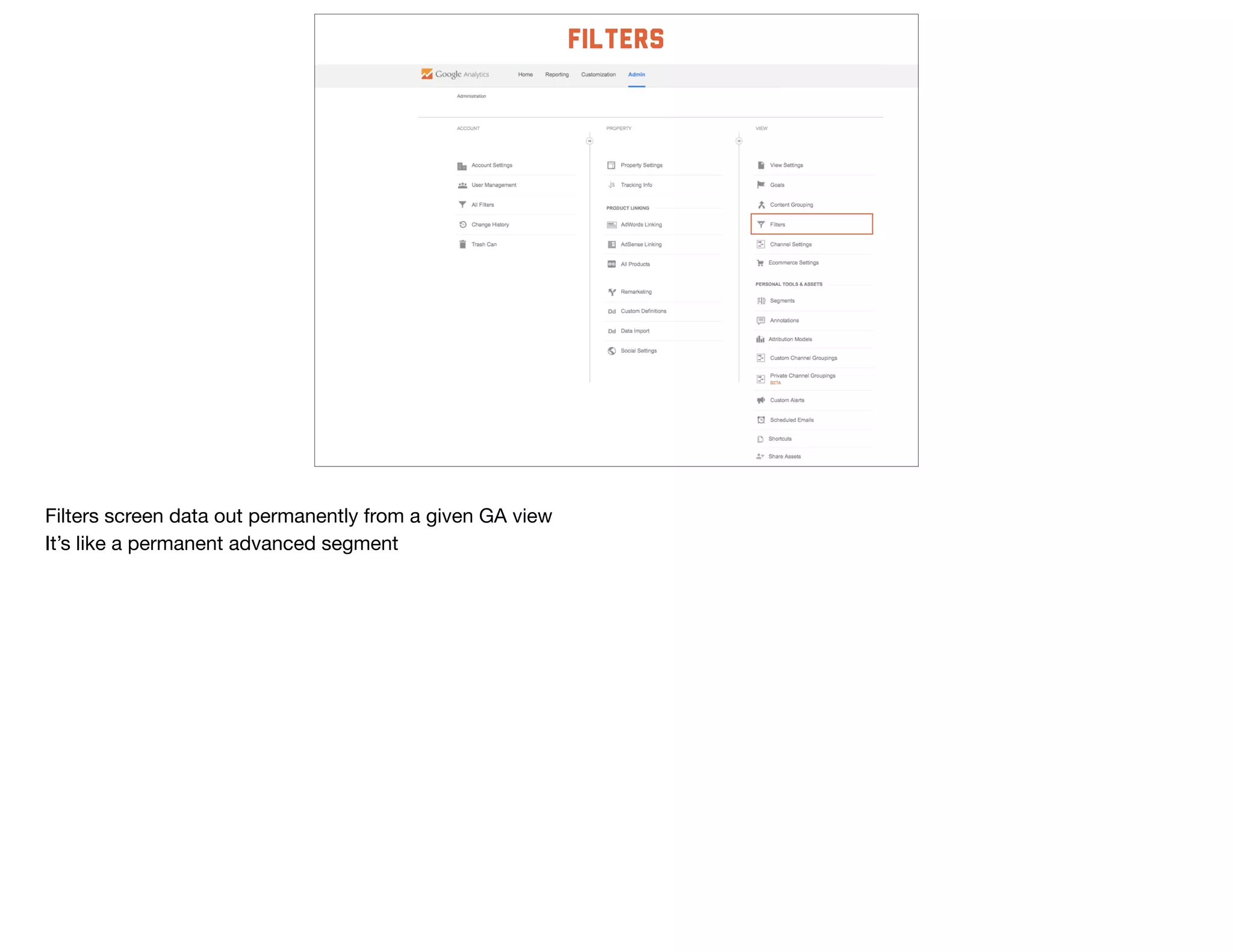 filters
Filters screen data out permanently from a given GA view

It’s like a permanent advanced segment
 