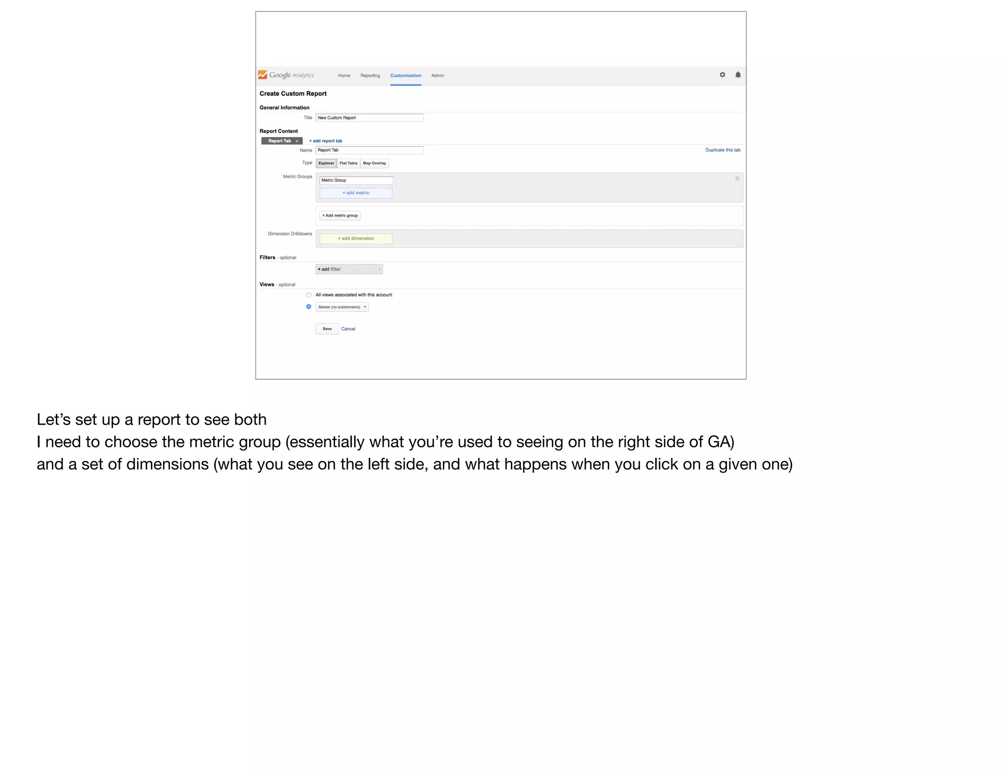 Let’s set up a report to see both

I need to choose the metric group (essentially what you’re used to seeing on the right side of GA)

and a set of dimensions (what you see on the left side, and what happens when you click on a given one)
 