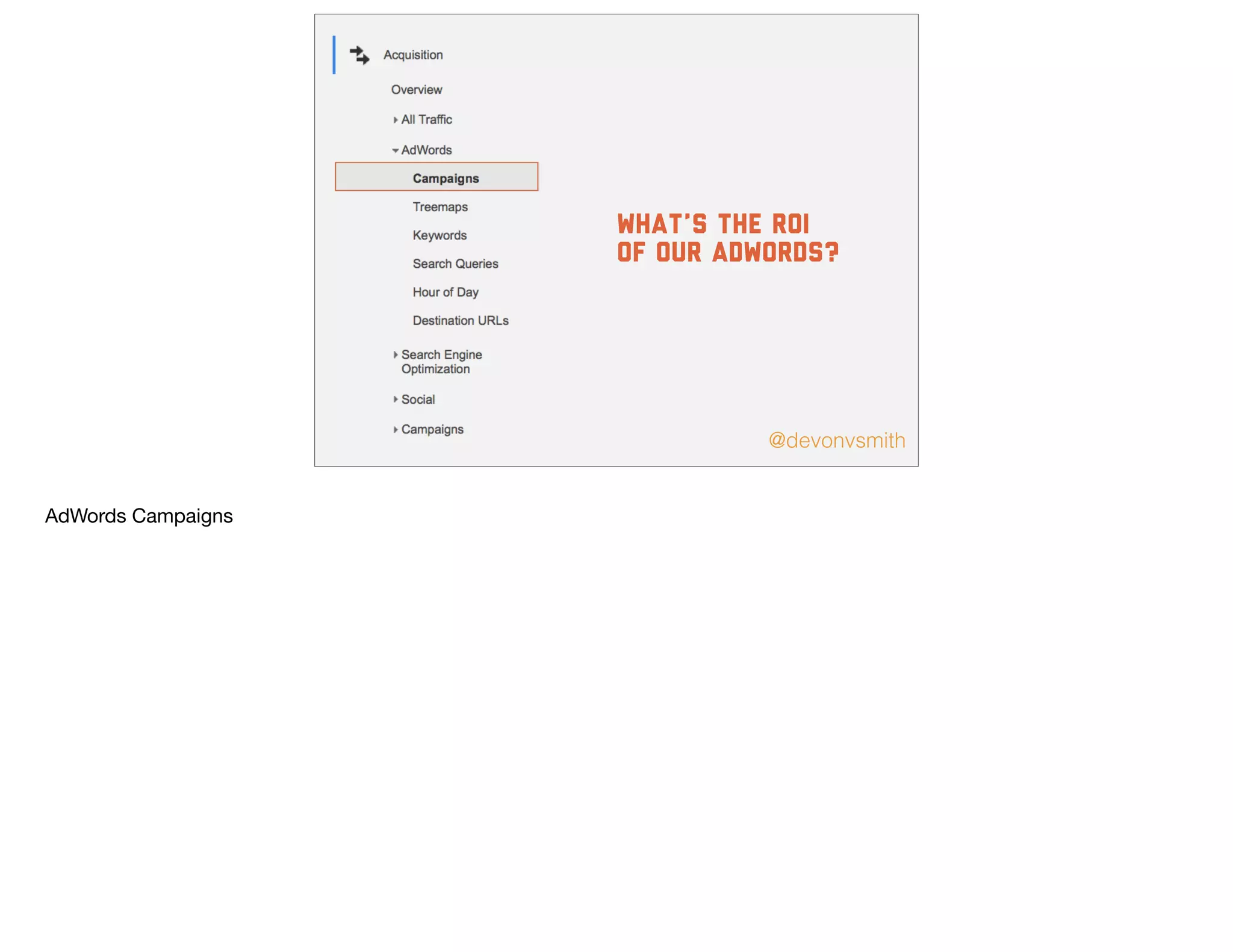 @devonvsmith
What’s the ROI
of our adwords?
AdWords Campaigns
 