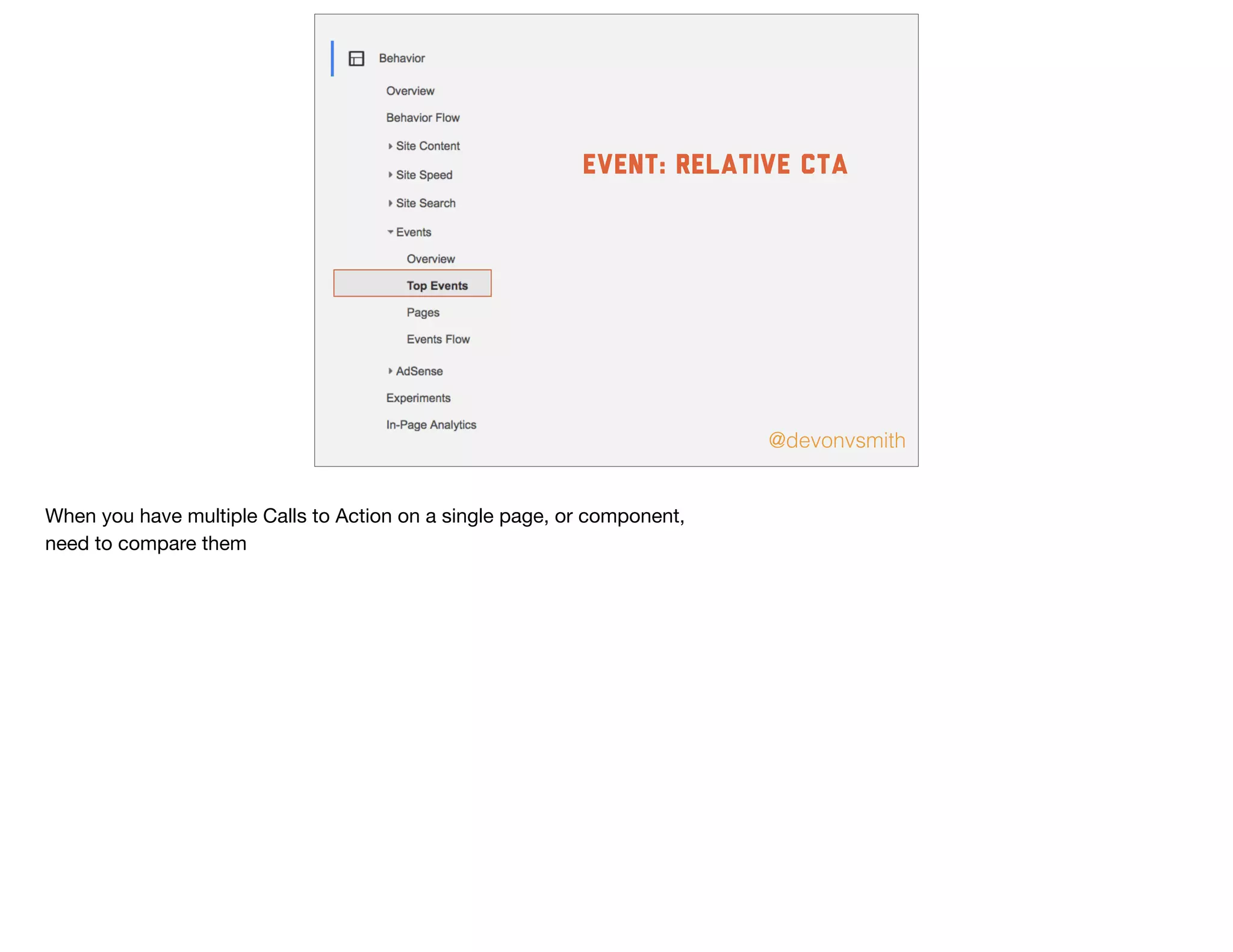 @devonvsmith
event: relative CTA
When you have multiple Calls to Action on a single page, or component, 

need to compare them
 