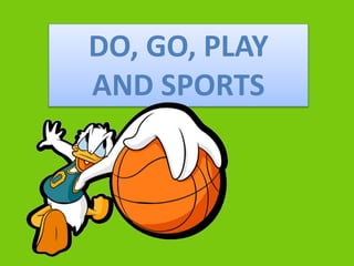 DO, GO, PLAY
AND SPORTS
 